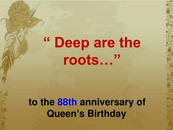 “ Deep are the roots…”