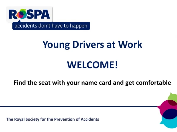 Young Drivers at Work WELCOME! Find the seat with your name card and get comfortable