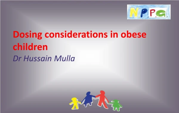 Dosing considerations in obese children  Dr Hussain Mulla