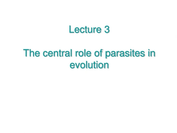 Lecture 3 The central role of parasites in evolution