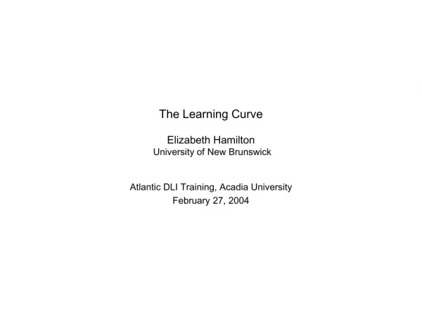 The Learning Curve Elizabeth Hamilton  University of New Brunswick