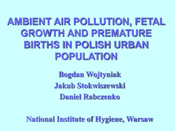 AMBIENT AIR POLLUTION, FETAL GROWTH AND PREMATURE BIRTHS IN POLISH URBAN POPULATION