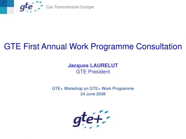 GTE First Annual Work Programme Consultation Jacques LAURELUT    GTE President