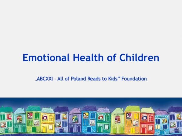 E motional  Health  of  Children „ ABCXXI –  All  of Poland  Reads  to Kids ” Foundation