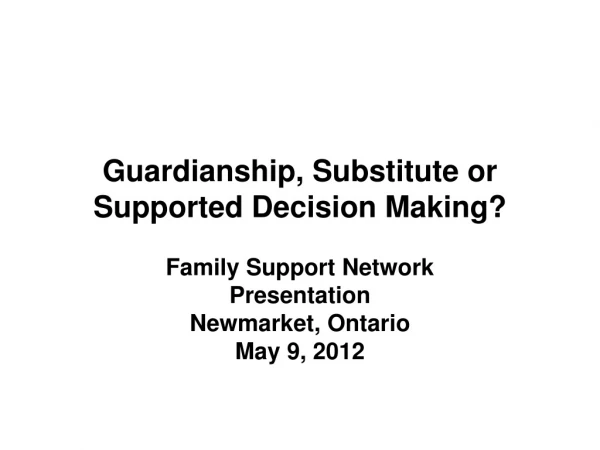 Guardianship, Substitute or Supported Decision Making?