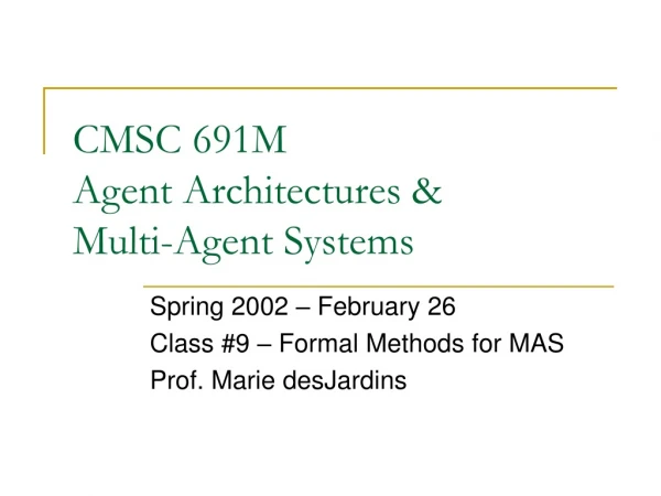 CMSC 691M Agent Architectures &amp;  Multi-Agent Systems
