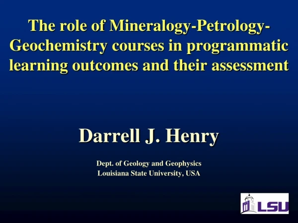 Darrell J. Henry Dept. of Geology and Geophysics Louisiana State University, USA