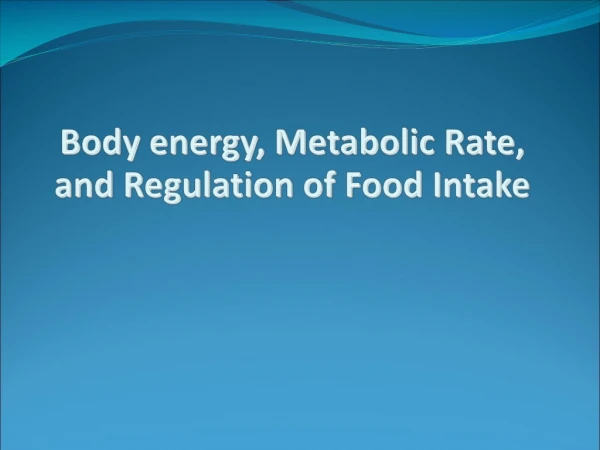 Body energy , Metabolic Rate, and Regulation of Food Intake