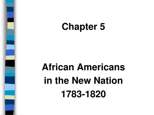 Chapter 5 African Americans  in the New Nation 1783-1820