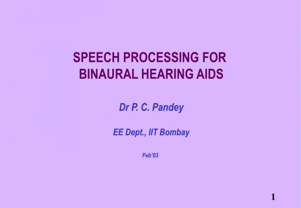 SPEECH PROCESSING FOR  BINAURAL HEARING AIDS Dr P. C. Pandey EE Dept., IIT Bombay Feb’03