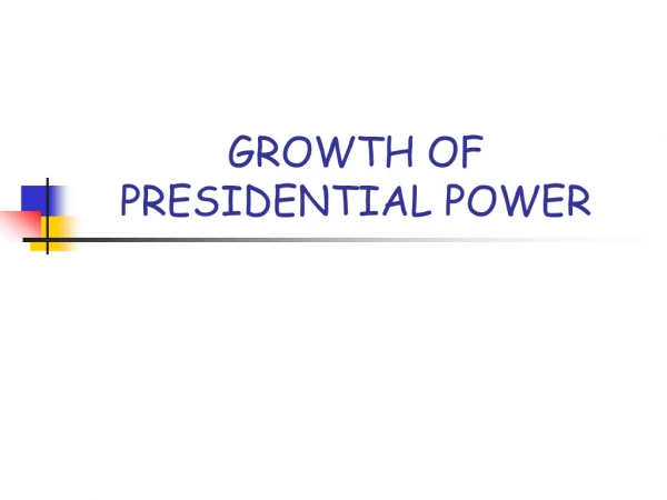 GROWTH OF PRESIDENTIAL POWER