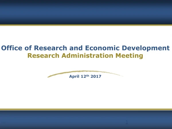 Office of Research and Economic Development Research Administration Meeting April 12 th  2017
