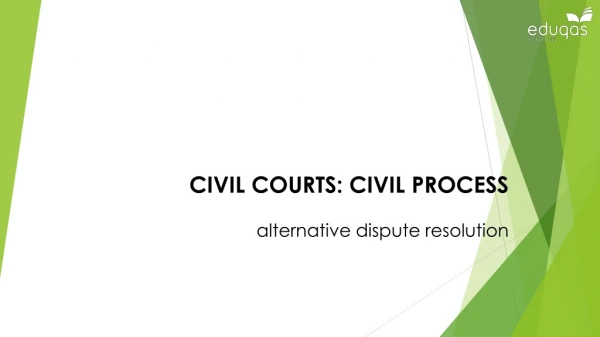 CIVIL COURTS: CIVIL PROCESS alternative dispute resolution