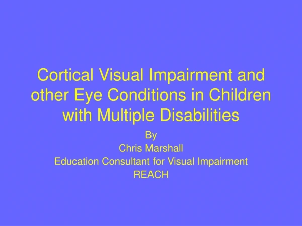 Cortical Visual Impairment and other Eye Conditions in Children with Multiple Disabilities