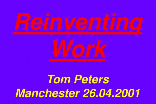 Reinventing Work Tom Peters Manchester 26.04.2001