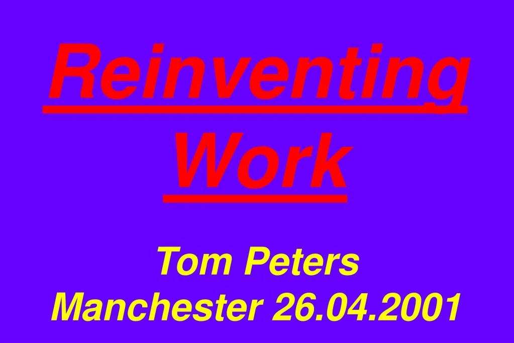 reinventing work tom peters manchester 26 04 2001