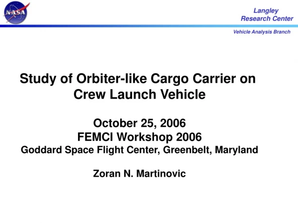 Study of Orbiter-like Cargo Carrier on  Crew Launch Vehicle October 25, 2006 FEMCI Workshop 2006