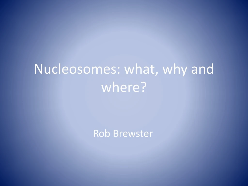 nucleosomes what why and where