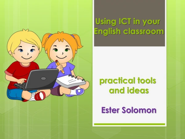 Using ICT in your  English classroom practical tools  and ideas Ester Solomon