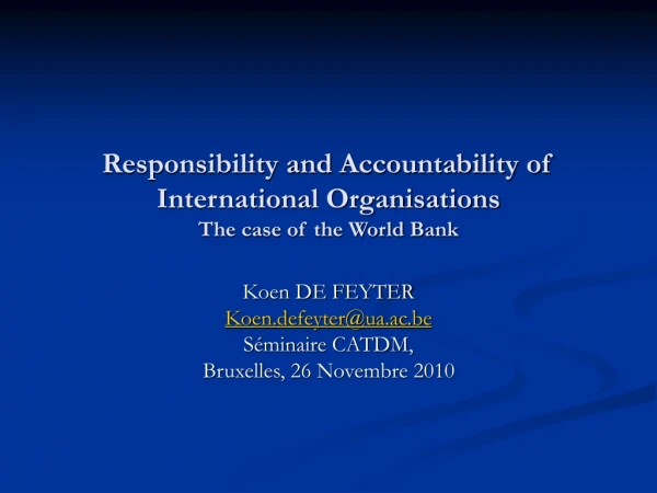 Responsibility and Accountability of International Organisations The case of the World Bank