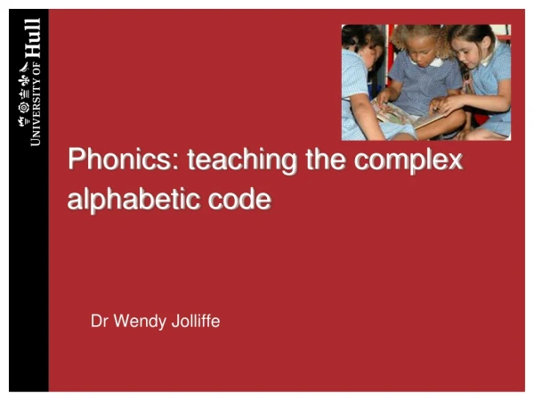 Phonics:  teaching the  complex alphabetic code