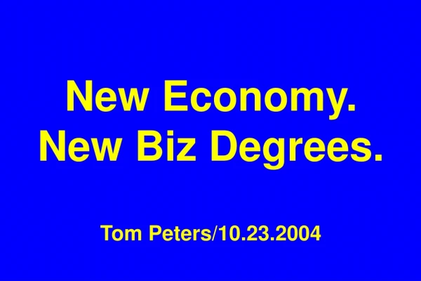 New Economy. New Biz Degrees. Tom Peters/10.23.2004