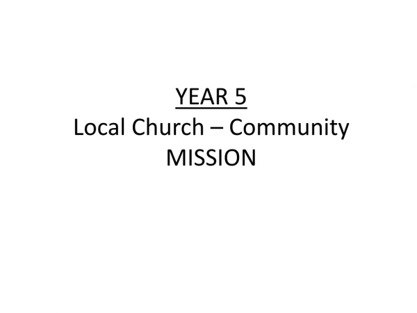 YEAR 5  Local Church – Community MISSION