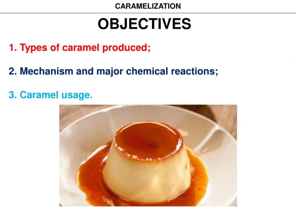 OBJECTIVES 1. Types of caramel produced; 2. Mechanism and major chemical reactions;