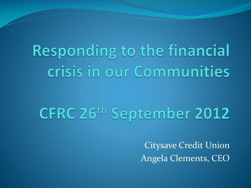 responding to the financial crisis in our communities cfrc 26 th september 2012