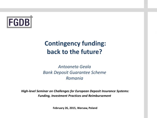 Contingency funding: back  to the future ?  Antoaneta Geala  Bank Deposit Guarantee Scheme