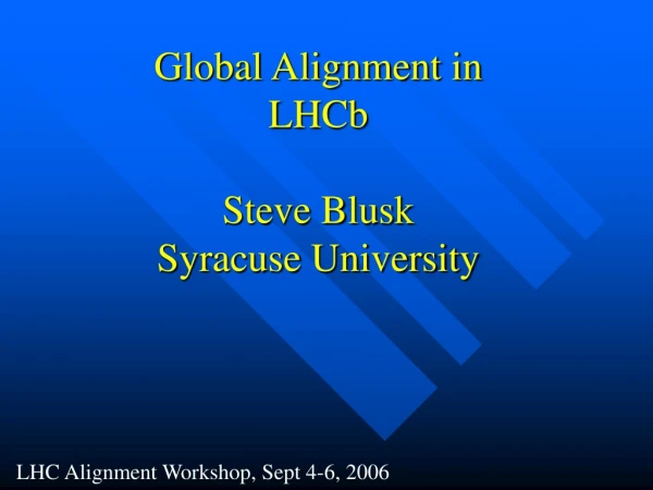 Global Alignment in LHCb Steve Blusk Syracuse University