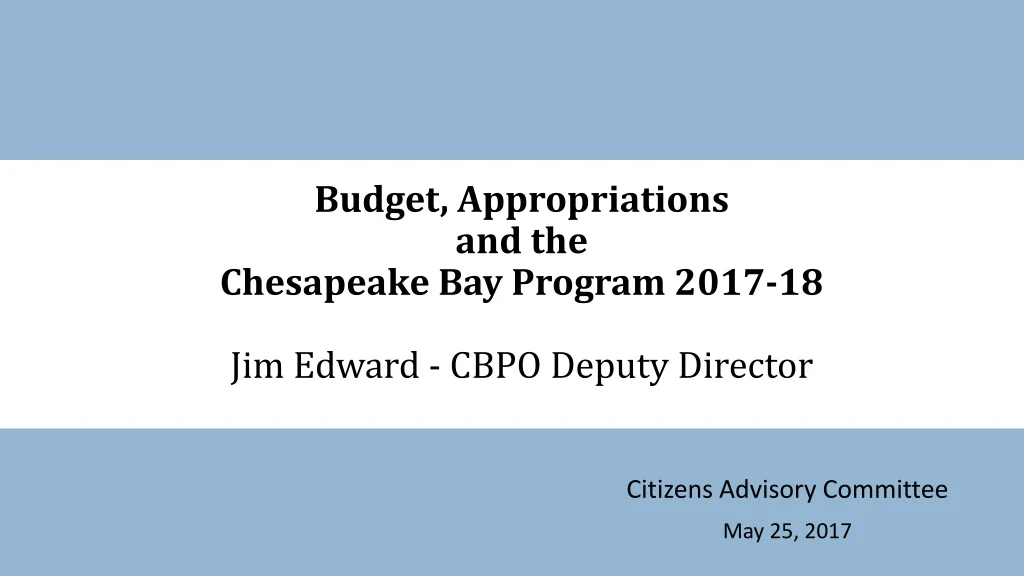 budget appropriations and the chesapeake bay program 2017 18 jim edward cbpo deputy director