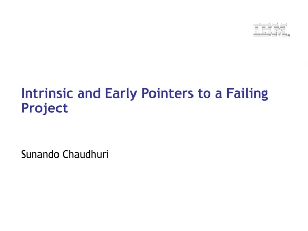 Intrinsic and Early Pointers to a Failing Project Sunando Chaudhuri