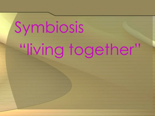 Symbiosis  “living together”