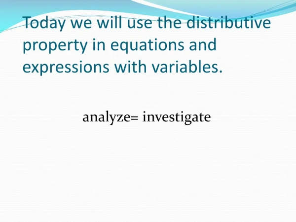 Today we will use the distributive property in equations and expressions with variables.