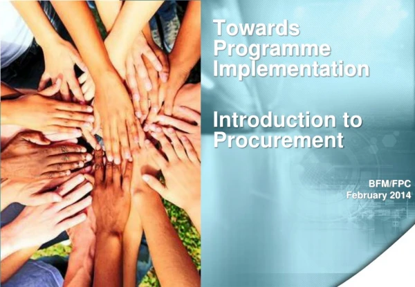 Towards Programme  Implementation Introduction to Procurement BFM/FPC  February 2014