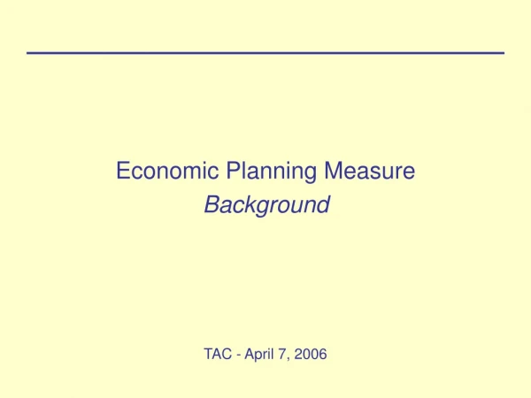Economic Planning Measure Background TAC - April 7, 2006
