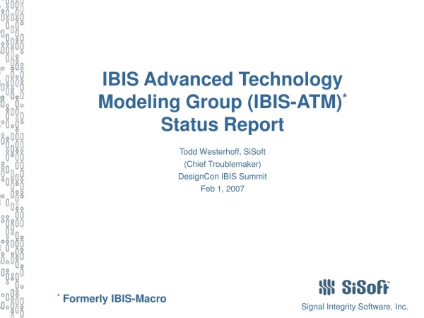 IBIS Advanced Technology  Modeling Group (IBIS-ATM) * Status Report