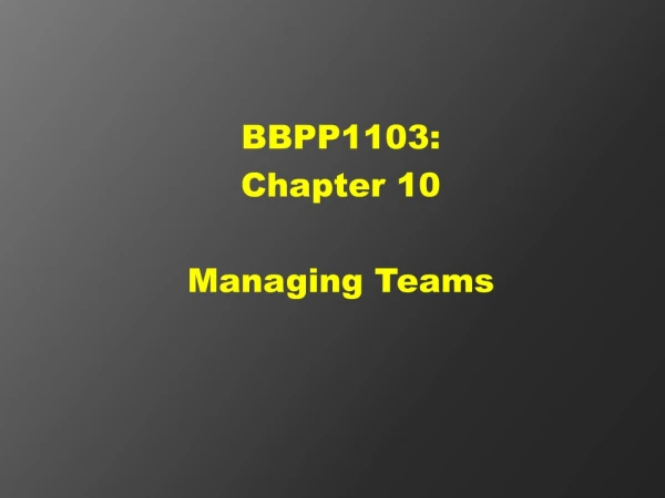 BBPP1103: Chapter 10 Managing Teams