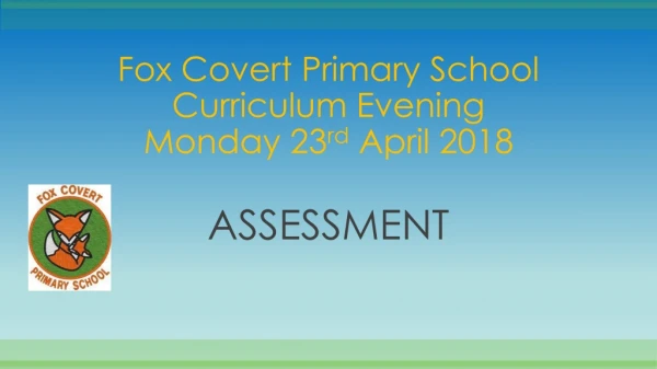 Fox Covert Primary School Curriculum Evening Monday 23 rd  April 2018