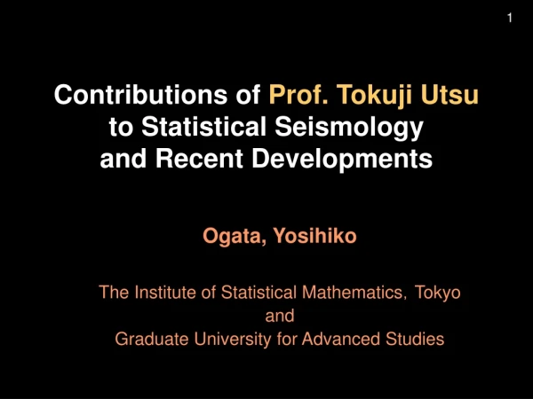 Contributions of  Prof. Tokuji Utsu to Statistical Seismology  and Recent Developments