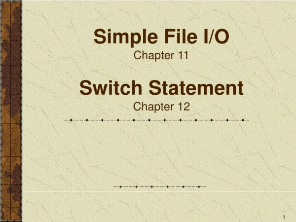 Simple File I/O  Chapter 11 Switch Statement Chapter 12