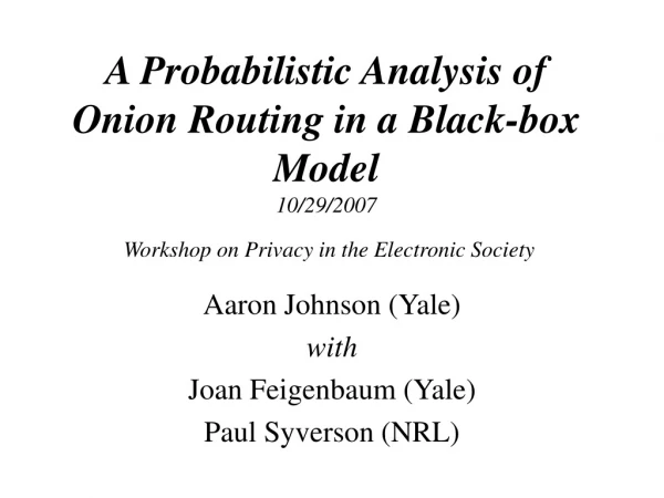 Aaron Johnson (Yale) with Joan Feigenbaum (Yale) Paul Syverson (NRL)