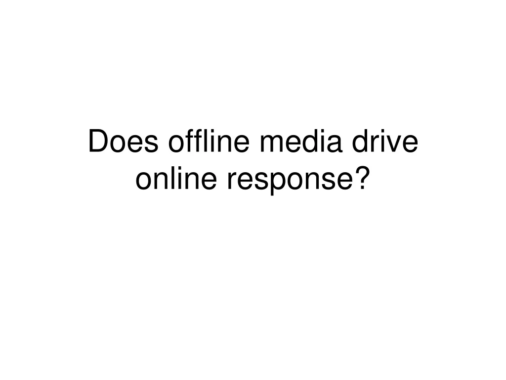 does offline media drive online response