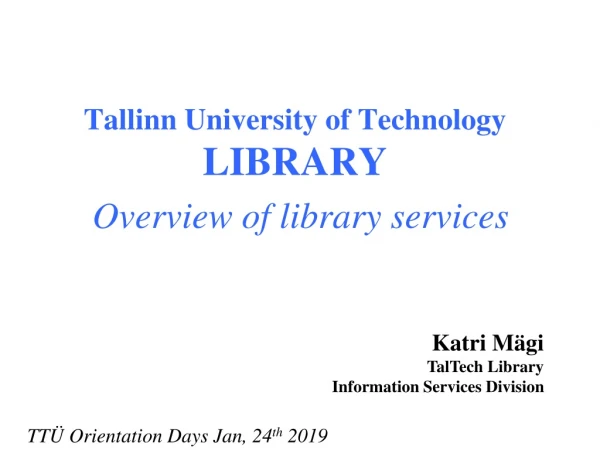 Tallinn University of Technology  LIBRARY Overview of  library  services