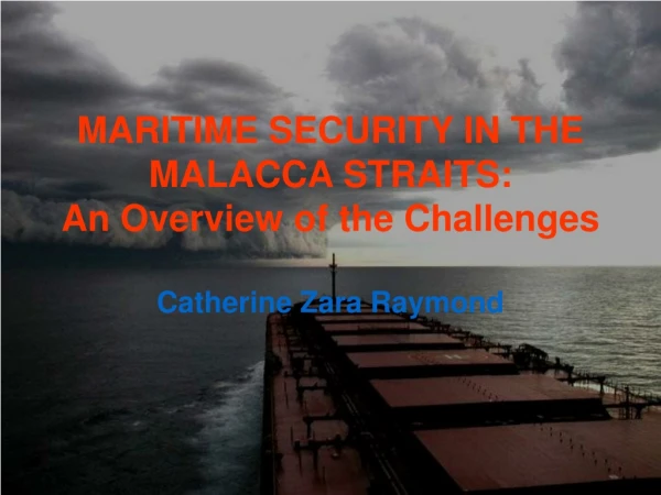 MARITIME SECURITY IN THE MALACCA STRAITS: An Overview of the Challenges