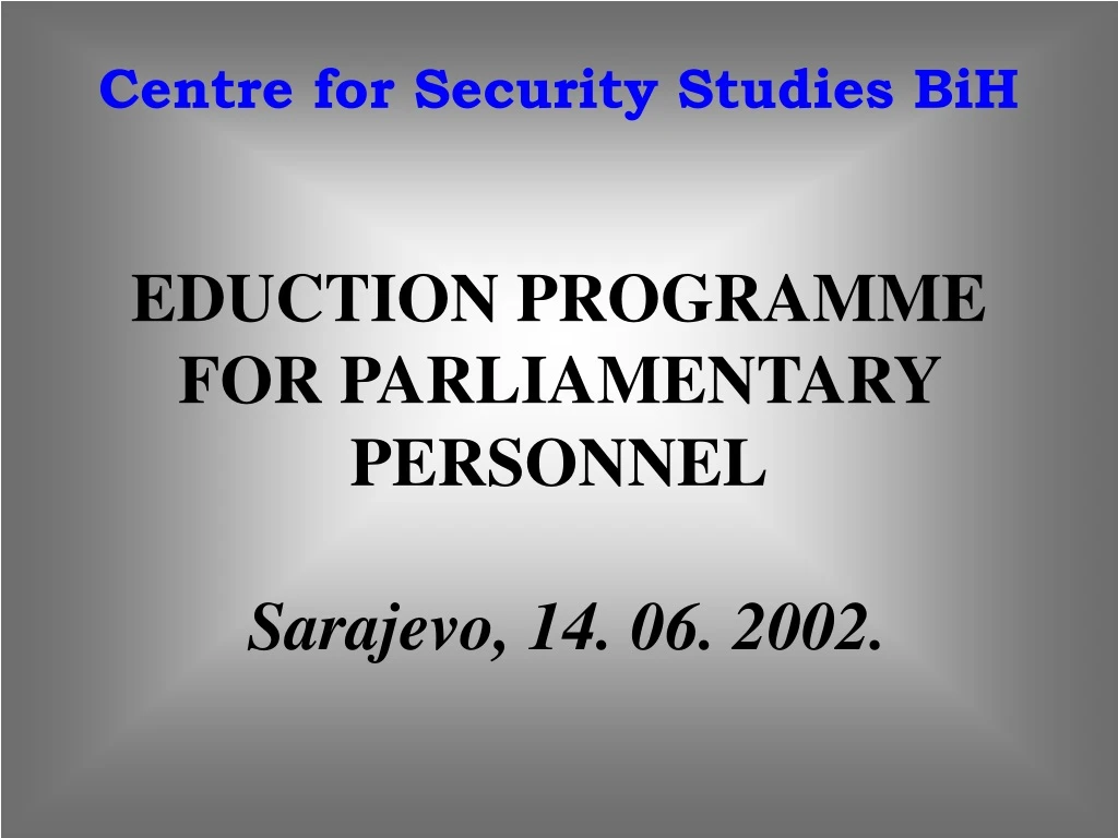 centre for security studies bih eduction programme for parliamentary personnel sarajevo 14 06 2002
