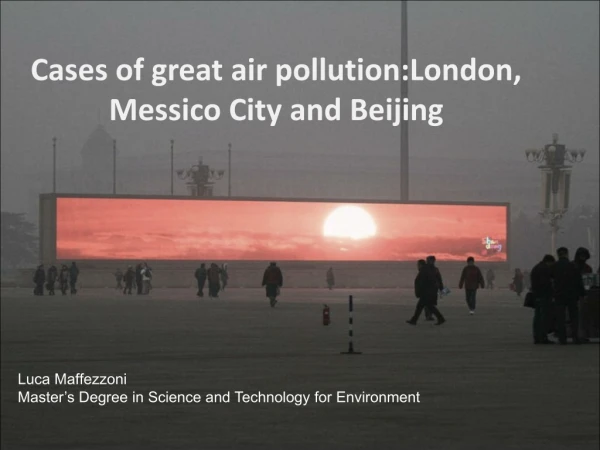 Cases of great air pollution:London, Messico City and Beijing