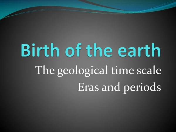Birth of the  earth