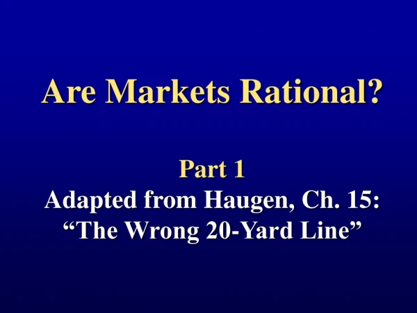 Are Markets Rational? Part 1 Adapted from Haugen, Ch. 15:  “The Wrong 20-Yard Line”